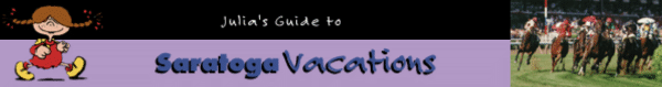 Saratoga NY,  In Julia's Guide to Saratoga Springs New York, find places to stay, great family friendly restaurants, events, weather, history and more.